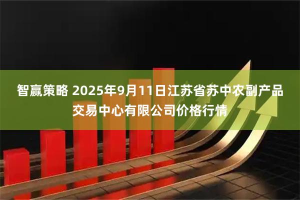 智赢策略 2025年9月11日江苏省苏中农副产品交易中心有限公司价格行情