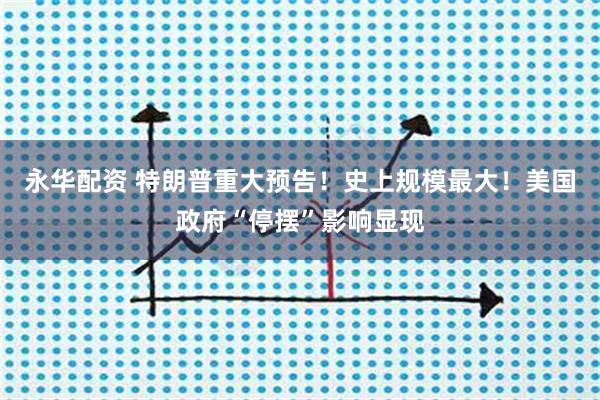永华配资 特朗普重大预告！史上规模最大！美国政府“停摆”影响显现